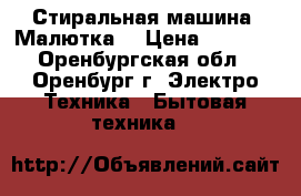 Стиральная машина “Малютка“ › Цена ­ 1 000 - Оренбургская обл., Оренбург г. Электро-Техника » Бытовая техника   